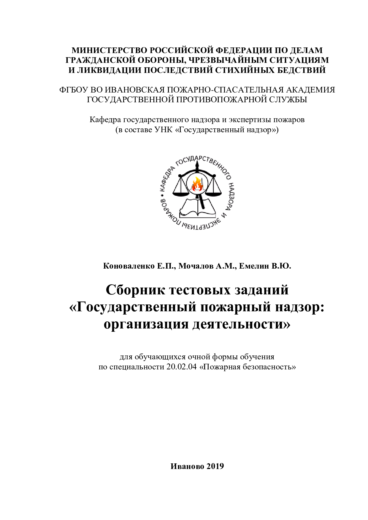 Коноваленко Е.П., Мочалов А.М., Емелин В.Ю. Сборник тестовых заданий по  дисциплине «Государственный пожарный надзор: организация деятельности».  Сборник тестовых заданий- Иваново: ООНИ ИПСА ГПС МЧС России, 2019. – 61 с.  | Режим чтения |